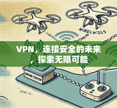 VPN，连接安全的未来，探索无限可能