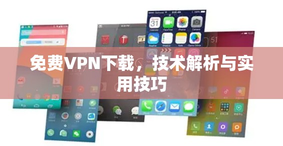 免费VPN下载，技术解析与实用技巧