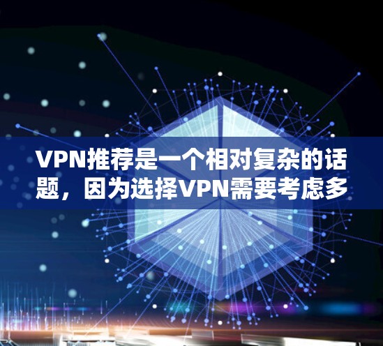 VPN推荐是一个相对复杂的话题，因为选择VPN需要考虑多个因素，如使用场景、个人隐私、网络连接等因素。以下是一些常见的VPN推荐平台和推荐理由，供您参考