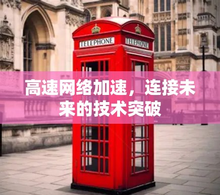 高速网络加速,连接未来的技术突破 高速网络加速,连接未来的技术突破