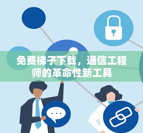 免费梯子下载，通信工程师的革命性新工具