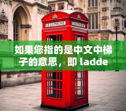 如果您指的是中文中梯子的意思，即 ladder，那么 ladder 是指 ladder chair、ladder table等物品。如果您有其他问题，欢迎进一步说明！