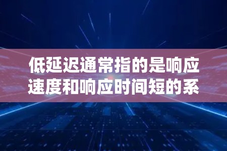 低延迟通常指的是响应速度和响应时间短的系统或应用。在现代计算机和网络中,响应时间是衡量系统性能的重要指标之一。低延迟系统能够更快地响应用户的需求,提供更好的用户体验。以下是一些常见的低延迟解决方案 低延迟通常指的是响应速度和响应时间短的系统或应用。在现代计算机和网络中,响应时间是衡量系统性能的重要指标之一。低延迟系统能够更快地响应用户的需求,提供更好的用户体验。以下是一些常见的低延迟解决方案
