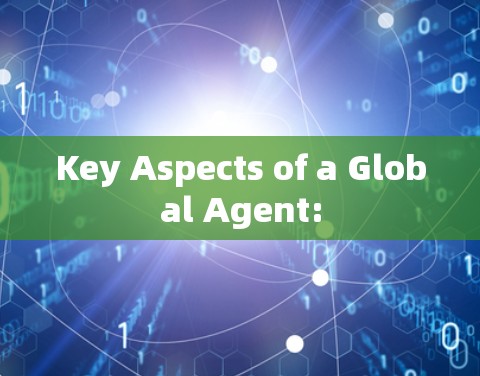 Key Aspects of a Global Agent: Key Aspects of a Global Agent:
