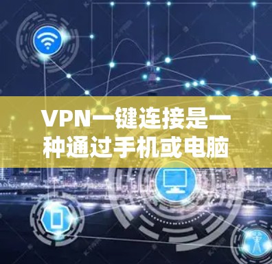 VPN一键连接是一种通过手机或电脑直接登录到目标服务器的网络服务，适用于快速访问外网资源。以下是一步步的指南，帮助您使用VPN一键连接