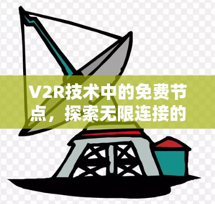V2R技术中的免费节点,探索无限连接的可能 V2R技术中的免费节点,探索无限连接的可能