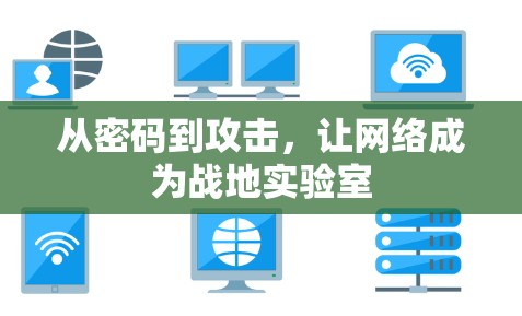 从密码到攻击,让网络成为战地实验室 从密码到攻击,让网络成为战地实验室