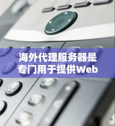 海外代理服务器是专门用于提供Web服务器服务的网站,通常位于海外地区的服务器上。这些服务器通常提供免费或订阅制的服务,适合需要稳定性和扩展性的用户。以下是对海外代理服务器的详细介绍 海外代理服务器是专门用于提供Web服务器服务的网站,通常位于海外地区的服务器上。这些服务器通常提供免费或订阅制的服务,适合需要稳定性和扩展性的用户。以下是对海外代理服务器的详细介绍