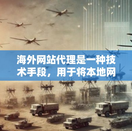 海外网站代理是一种技术手段，用于将本地网站的内容或服务向海外网站或企业转移，以便他们在海外提供服务或推广产品。以下是一些关于海外网站代理的常见问题和解决方案