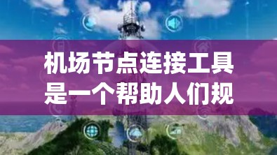 机场节点连接工具是一个帮助人们规划和优化不同机场之间的交通路径的工具，主要包括航班、火车和交通way的连接。学习这个工具可以从以下几个方面入手