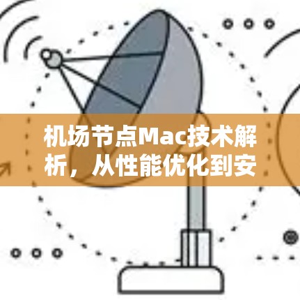 机场节点Mac技术解析，从性能优化到安全性提升