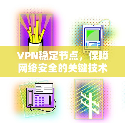 VPN稳定节点，保障网络安全的关键技术
