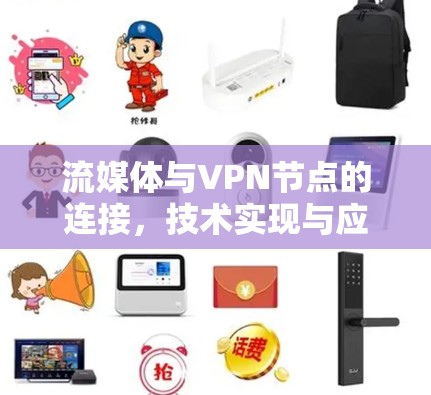 流媒体与VPN节点的连接,技术实现与应用前景 流媒体与VPN节点的连接,技术实现与应用前景