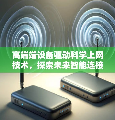 高端端设备驱动科学上网技术，探索未来智能连接的新 frontier