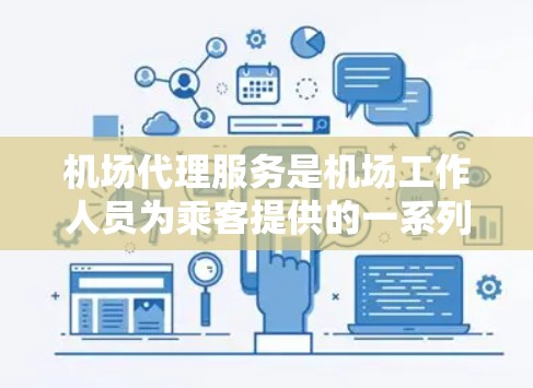 机场代理服务是机场工作人员为乘客提供的一系列专业指引和服务的综合形式。以下是关于机场代理服务的详细介绍 机场代理服务是机场工作人员为乘客提供的一系列专业指引和服务的综合形式。以下是关于机场代理服务的详细介绍