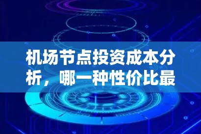 机场节点投资成本分析，哪一种性价比最高？