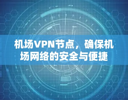 机场VPN节点，确保机场网络的安全与便捷
