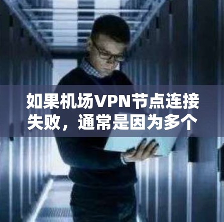 如果机场VPN节点连接失败，通常是因为多个原因导致的。以下是可能的原因和解决方法