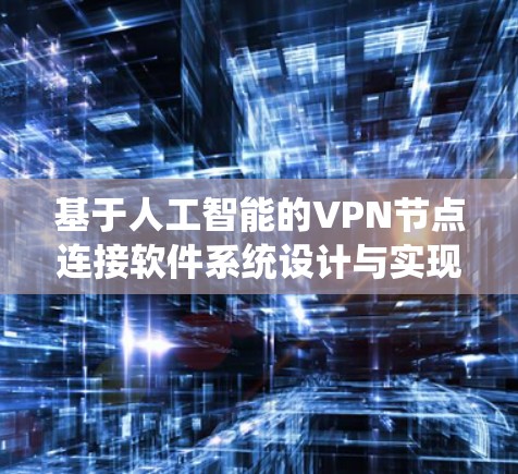 基于人工智能的VPN节点连接软件系统设计与实现