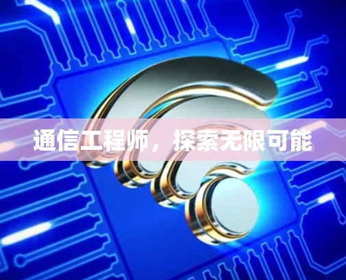 通信工程师，探索无限可能