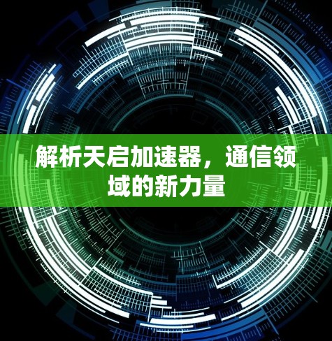 解析天启加速器，通信领域的新力量