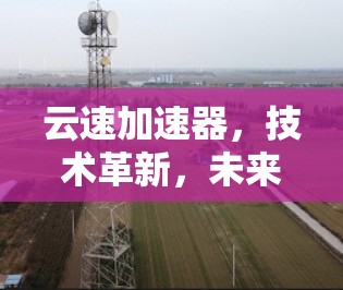 云速加速器，技术革新，未来智慧的突破
