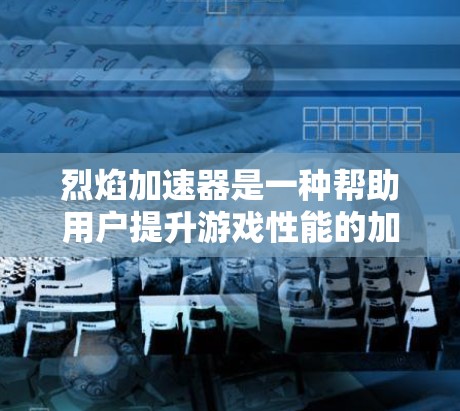 烈焰加速器是一种帮助用户提升游戏性能的加速工具,通常用于HowTo Pro Pro和HowTo Pro系列游戏。它通过调整游戏设置或加速器的配置,提升游戏运行速度。以下是烈焰加速器的一些主要功能 烈焰加速器是一种帮助用户提升游戏性能的加速工具,通常用于HowTo Pro Pro和HowTo Pro系列游戏。它通过调整游戏设置或加速器的配置,提升游戏运行速度。以下是烈焰加速器的一些主要功能