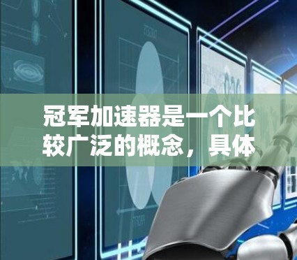 冠军加速器是一个比较广泛的概念，具体含义取决于上下文。以下是一些可能的解释