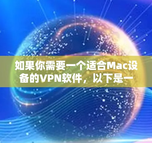 如果你需要一个适合Mac设备的VPN软件,以下是一些推荐的选择 如果你需要一个适合Mac设备的VPN软件,以下是一些推荐的选择