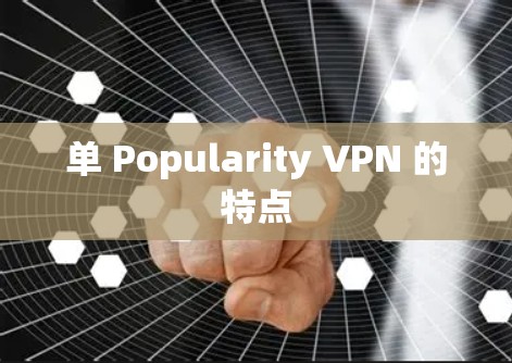 单 Popularity VPN 的特点