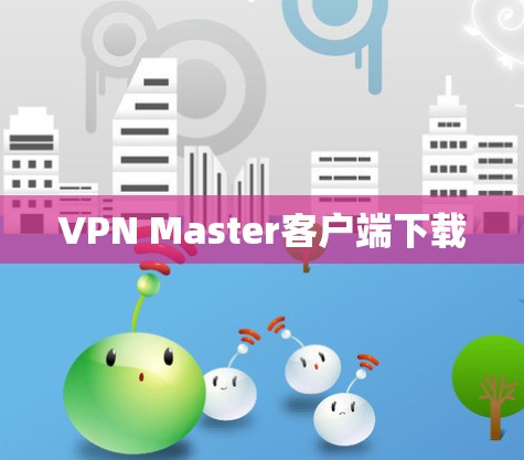 VPN Master客户端下载 VPN Master客户端下载