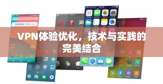 VPN体验优化,技术与实践的完美结合 VPN体验优化,技术与实践的完美结合