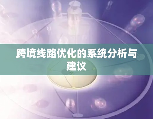 跨境线路优化的系统分析与建议
