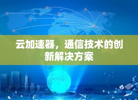 云加速器，通信技术的创新解决方案