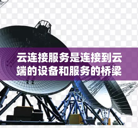 云连接服务是连接到云端的设备和服务的桥梁，广泛应用于开发、存储和数据处理等领域。以下是一个系统的学习指南，帮助您全面掌握云连接服务
