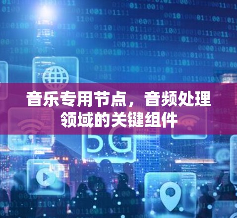 音乐专用节点，音频处理领域的关键组件