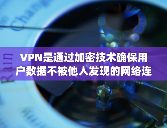 VPN是通过加密技术确保用户数据不被他人发现的网络连接方式,广泛应用于移动和 desktop设备。以下是关于VPN工具的详细分析 VPN是通过加密技术确保用户数据不被他人发现的网络连接方式,广泛应用于移动和 desktop设备。以下是关于VPN工具的详细分析