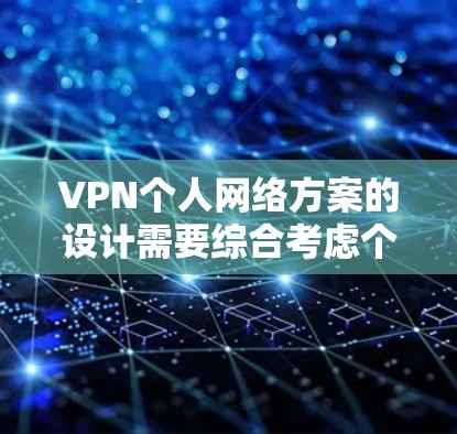 VPN个人网络方案的设计需要综合考虑个人数据的安全性、隐私保护以及合规性。以下是一些建议性的指导方针，供您参考
