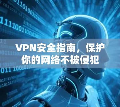 VPN安全指南，保护你的网络不被侵犯