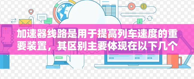 加速器线路是用于提高列车速度的重要装置，其区别主要体现在以下几个方面