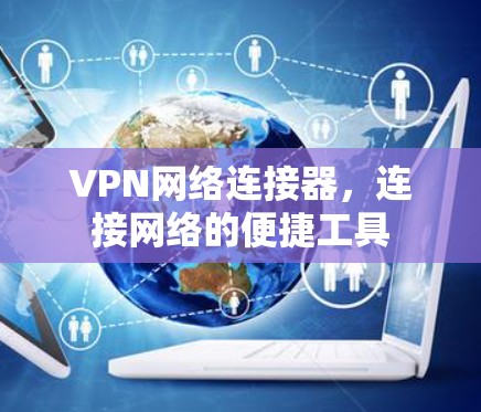 VPN网络连接器，连接网络的便捷工具