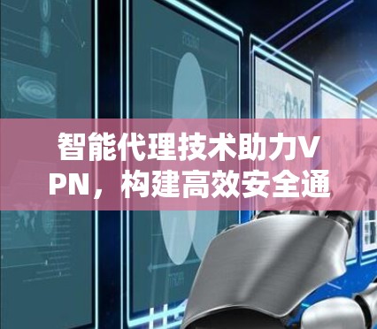智能代理技术助力VPN，构建高效安全通信网络
