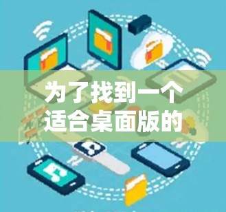 为了找到一个适合桌面版的加速器软件，以下是一些推荐和推荐理由