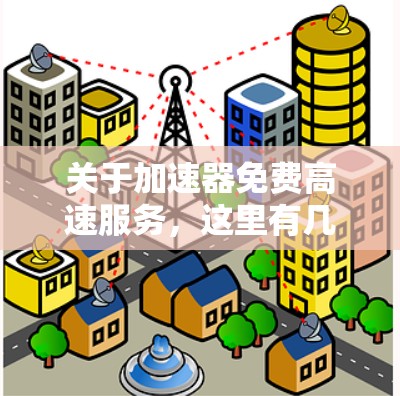 关于加速器免费高速服务，这里有几个可能的解释