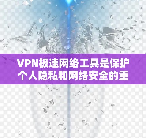 VPN极速网络工具是保护个人隐私和网络安全的重要工具，主要功能包括加密传输、多端访问和数据加密。以下是详细的使用指南和注意事项