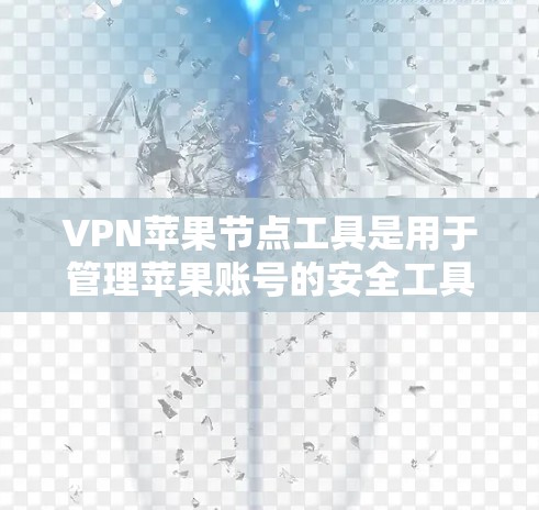 VPN苹果节点工具是用于管理苹果账号的安全工具,旨在保护用户免受未经授权攻击的风险。以下是一个详细的步骤指南,帮助您理解和使用该工具 VPN苹果节点工具是用于管理苹果账号的安全工具,旨在保护用户免受未经授权攻击的风险。以下是一个详细的步骤指南,帮助您理解和使用该工具