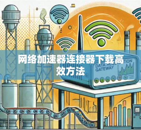 网络加速器连接器下载高效方法