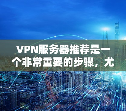 VPN服务器推荐是一个非常重要的步骤,尤其是在国外旅行或远程办公的情况下。以下是一些常见的 VPN 服务器推荐,涵盖了不同地区的服务器,帮助用户找到最适合自己的选择 VPN服务器推荐是一个非常重要的步骤,尤其是在国外旅行或远程办公的情况下。以下是一些常见的 VPN 服务器推荐,涵盖了不同地区的服务器,帮助用户找到最适合自己的选择