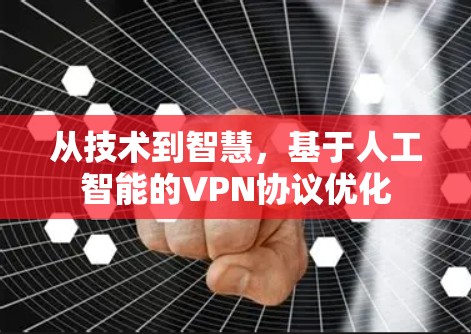 从技术到智慧，基于人工智能的VPN协议优化