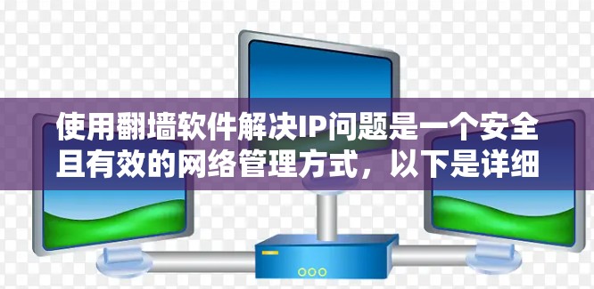 使用翻墙软件解决IP问题是一个安全且有效的网络管理方式，以下是详细的步骤指南